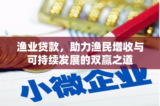 玉林渔业贷款，助力渔民增收与可持续发展的双赢之道