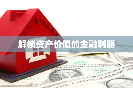 玉林解锁资产价值的金融利器